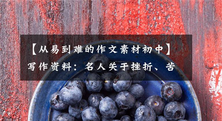 【从易到难的作文素材初中】写作资料:名人关于挫折、苦难的名言、案例汇编!