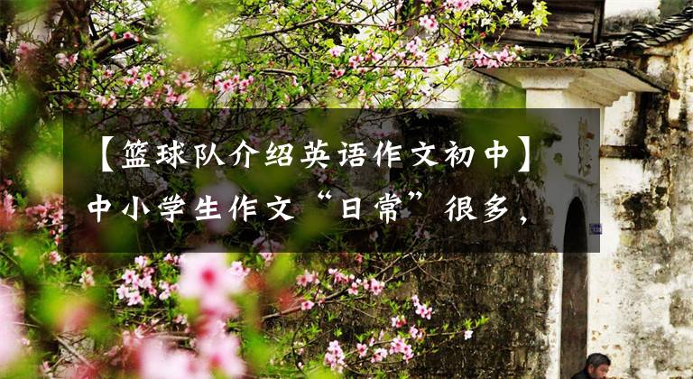 【篮球队介绍英语作文初中】中小学生作文“日常”很多,是源于老师“假装”吗?