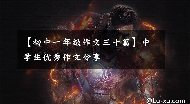 【初中一年级作文三十篇】中学生优秀作文分享