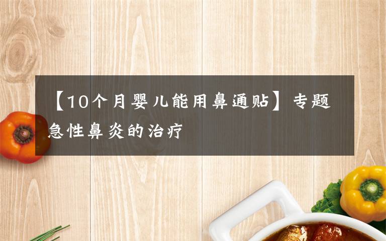 【10个月婴儿能用鼻通贴】专题急性鼻炎的治疗