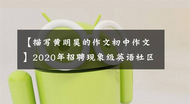 【描写黄明昊的作文初中作文】2020年招聘现象级英语社区