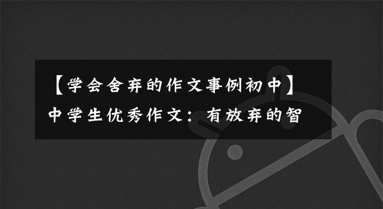 【学会舍弃的作文事例初中】中学生优秀作文：有放弃的智慧