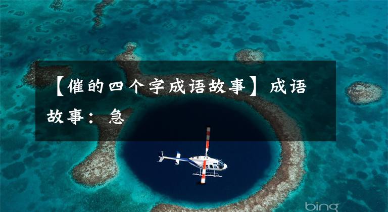 【催的四个字成语故事】成语故事:急