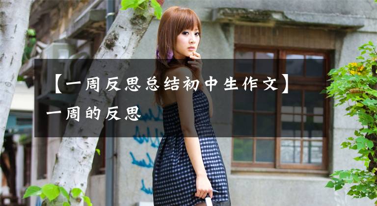 【一周反思总结初中生作文】一周的反思