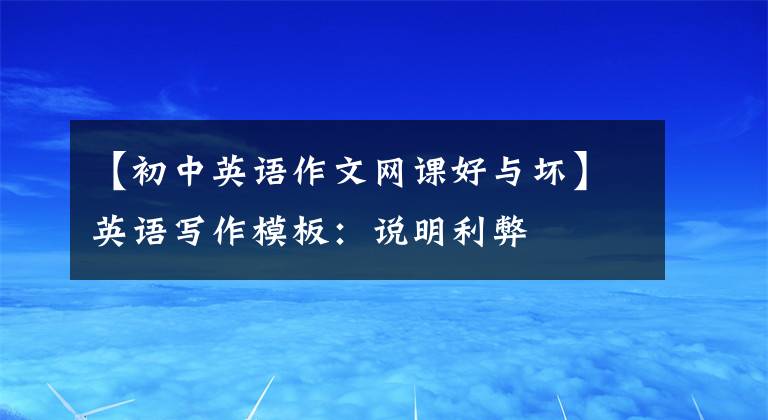 【初中英语作文网课好与坏】英语写作模板：说明利弊