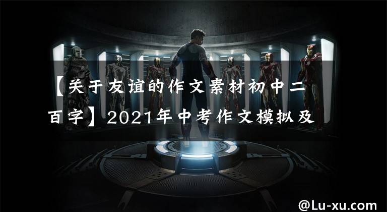【关于友谊的作文素材初中二百字】2021年中考作文模拟及范文:有你真的很幸福。