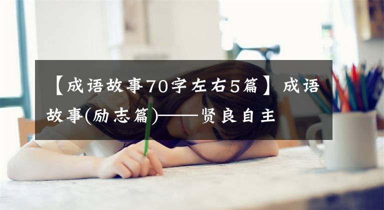 【成语故事70字左右5篇】成语故事(励志篇)——贤良自主