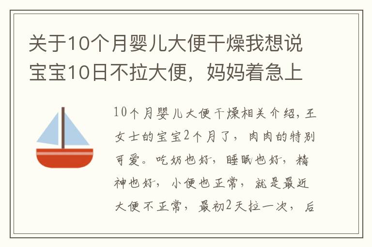 关于10个月婴儿大便干燥我想说宝宝10日不拉大便,妈妈着急上火。医生:不用怕,宝宝是攒肚子