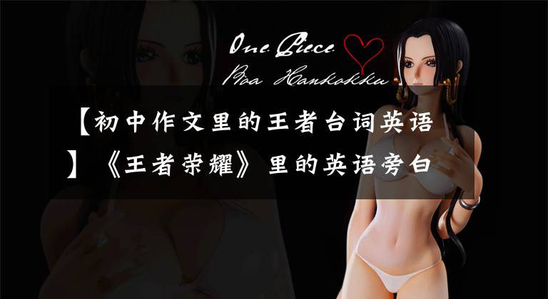 【初中作文里的王者台词英语】《王者荣耀》里的英语旁白说的是什么？