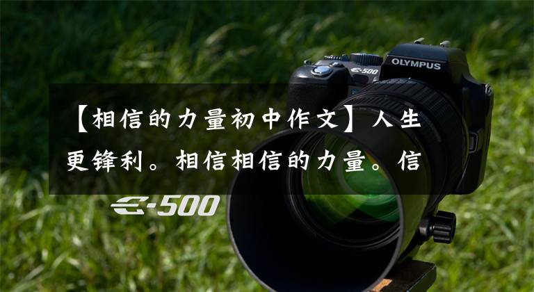 【相信的力量初中作文】人生更锋利。相信相信的力量。信仰谚语。