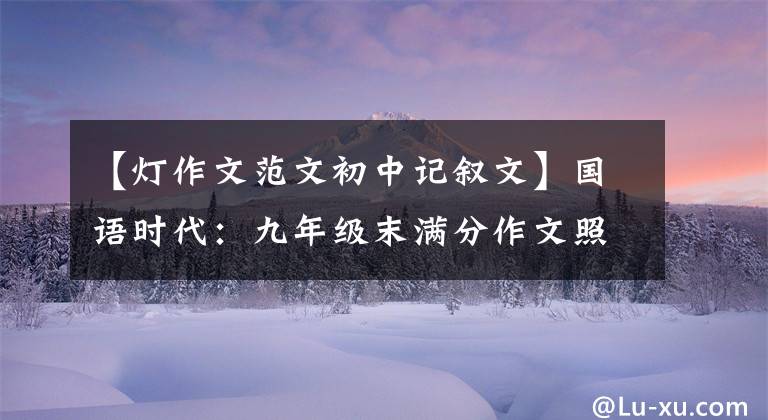 【灯作文范文初中记叙文】国语时代:九年级末满分作文照明