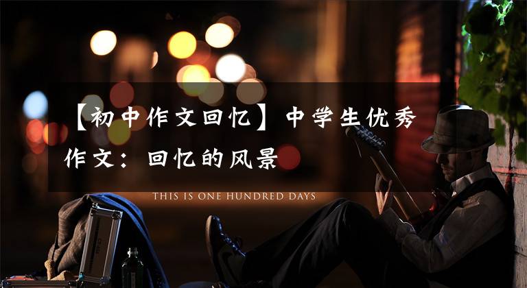 【初中作文回忆】中学生优秀作文:回忆的风景