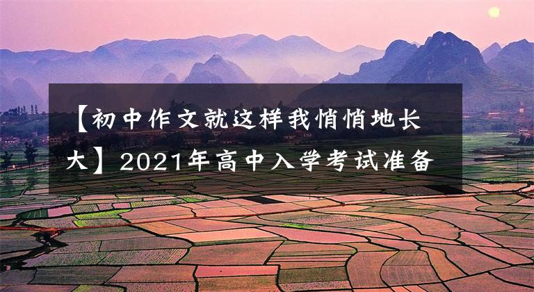 【初中作文就这样我悄悄地长大】2021年高中入学考试准备作文:那时,我突然长大了。