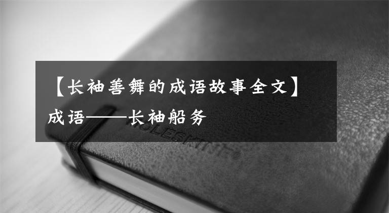【长袖善舞的成语故事全文】成语——长袖船务