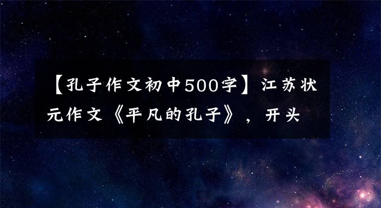 【孔子作文初中500字】江苏状元作文《平凡的孔子》,开头一流,字也很好看
