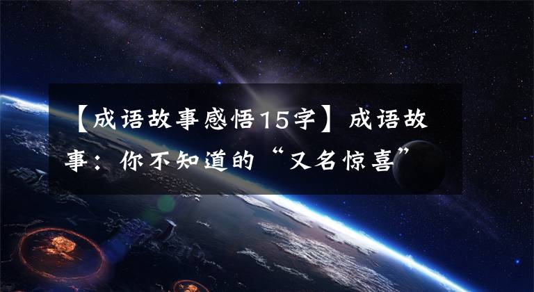 【成语故事感悟15字】成语故事：你不知道的“又名惊喜”，如果等待机会，最终会成功的。