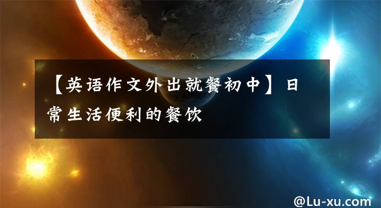 【英语作文外出就餐初中】日常生活便利的餐饮