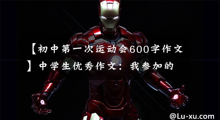 【初中第一次运动会600字作文】中学生优秀作文:我参加的第一次中学运动会。