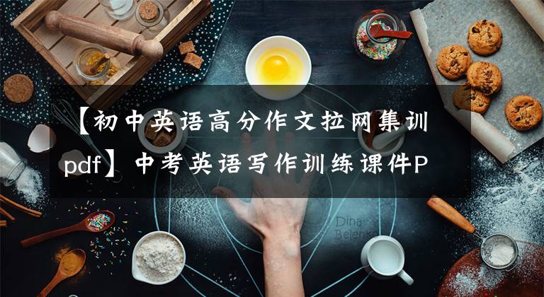 【初中英语高分作文拉网集训pdf】中考英语写作训练课件PPT