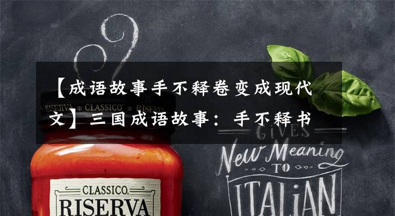 【成语故事手不释卷变成现代文】三国成语故事：手不释书