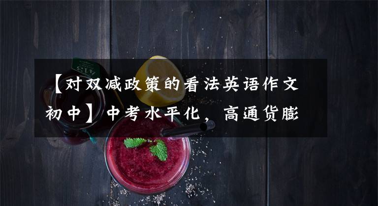 【对双减政策的看法英语作文初中】中考水平化,高通货膨胀:我们该如何面对“双降”后的第一个结果?