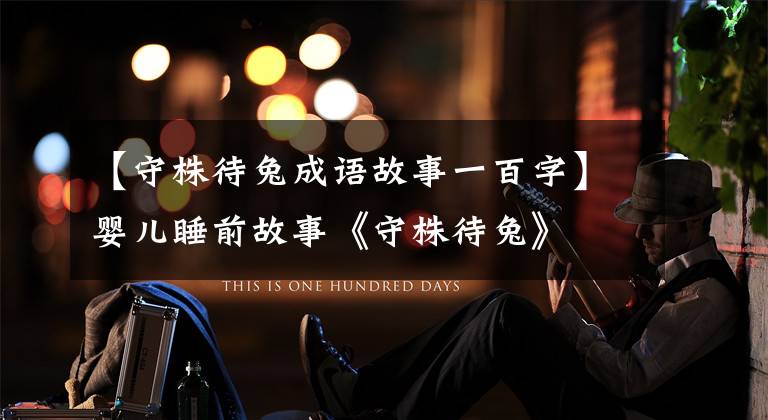 【守株待兔成语故事一百字】婴儿睡前故事《守株待兔》