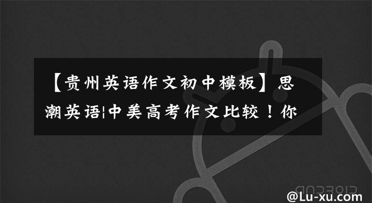 【贵州英语作文初中模板】思潮英语|中美高考作文比较!你最喜欢什么主题?