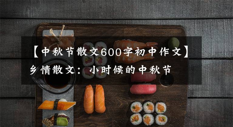 【中秋节散文600字初中作文】乡情散文：小时候的中秋节