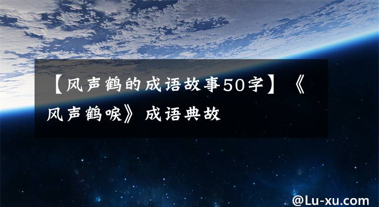【风声鹤的成语故事50字】《风声鹤唳》成语典故