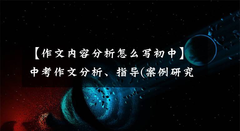【作文内容分析怎么写初中】中考作文分析、指导(案例研究)