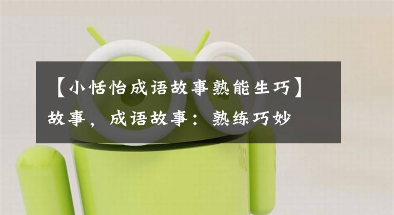 【小恬怡成语故事熟能生巧】故事,成语故事:熟练巧妙