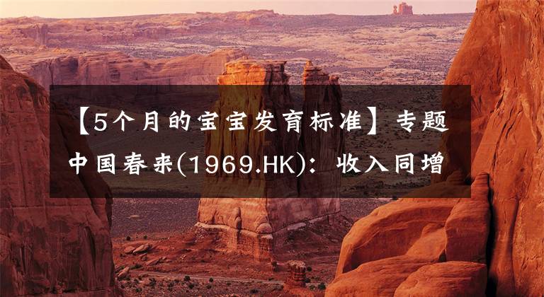 【5个月的宝宝发育标准】专题中国春来(1969.HK):收入同增48.3%,职业教育东风下的"黑马