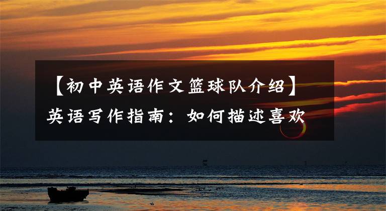 【初中英语作文篮球队介绍】英语写作指南：如何描述喜欢的运动