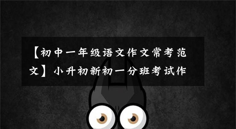 【初中一年级语文作文常考范文】小升初新初一分班考试作文基准《自信伴我成功》欣赏