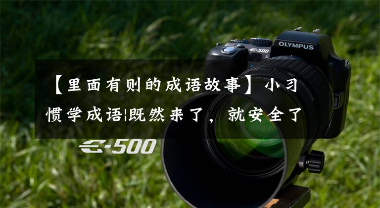 【里面有则的成语故事】小习惯学成语|既然来了，就安全了