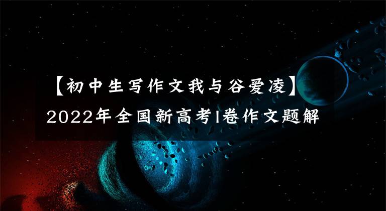 【初中生写作文我与谷爱凌】2022年全国新高考I卷作文题解读及陈独秀作文。