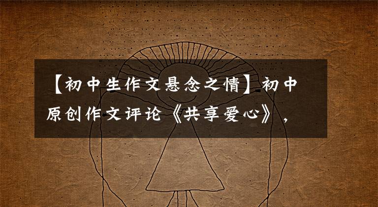 【初中生作文悬念之情】初中原创作文评论《共享爱心》,用倒诗设置悬念。