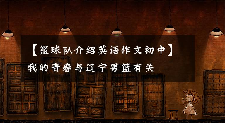 【篮球队介绍英语作文初中】我的青春与辽宁男篮有关