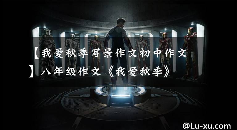 【我爱秋季写景作文初中作文】八年级作文《我爱秋季》