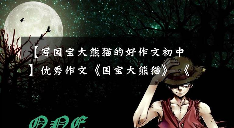 【写国宝大熊猫的好作文初中】优秀作文《国宝大熊猫》 《夏日趣事--抓螃蟹》 《外婆的礼物》