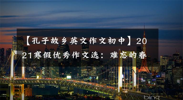 【孔子故乡英文作文初中】2021寒假优秀作文选:难忘的春节