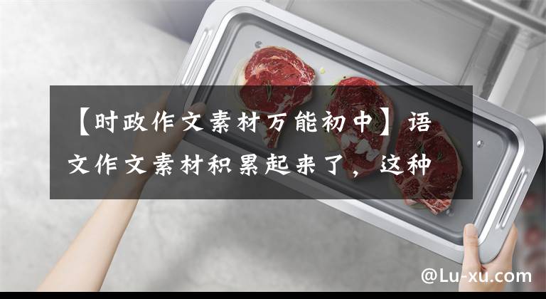 【时政作文素材万能初中】语文作文素材积累起来了,这种时政新闻素材不能忽视