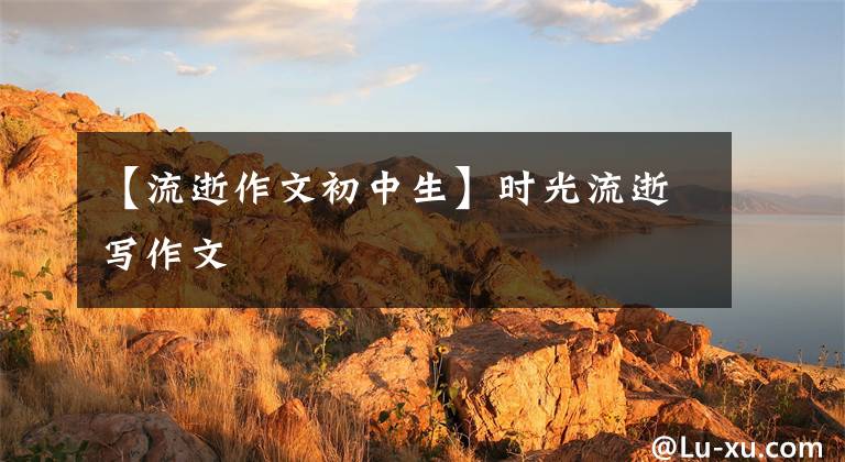 【流逝作文初中生】时光流逝写作文