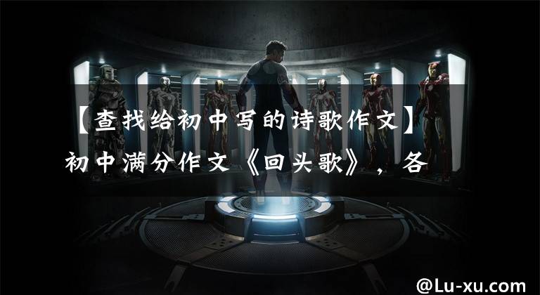【查找给初中写的诗歌作文】初中满分作文《回头歌》，各科老师均出场，网友：初中屈才。