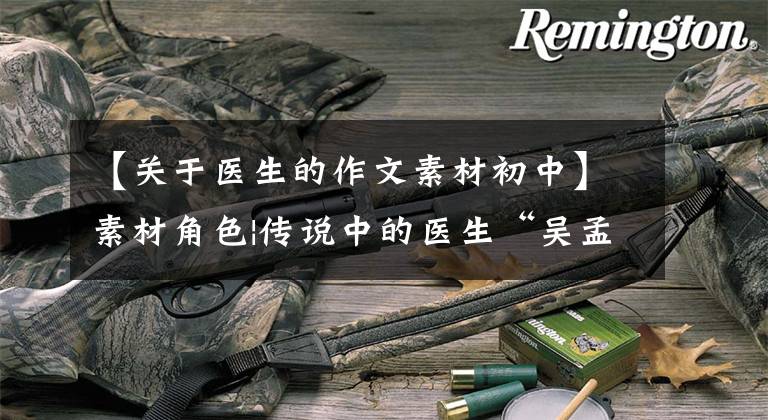 【关于医生的作文素材初中】素材角色|传说中的医生“吴孟超”:热情