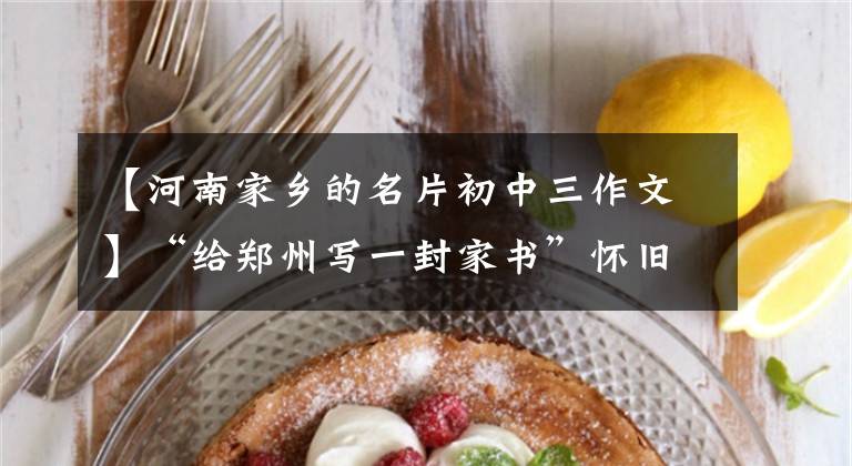 【河南家乡的名片初中三作文】“给郑州写一封家书”怀旧专家:吸引更多的艺考人才返回故土。