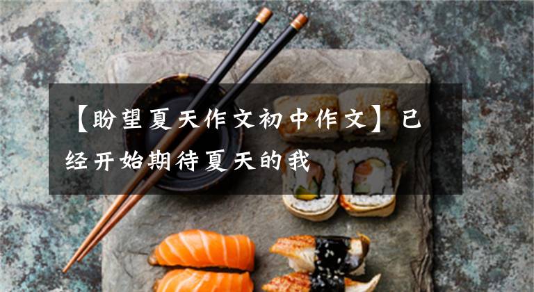 【盼望夏天作文初中作文】已经开始期待夏天的我