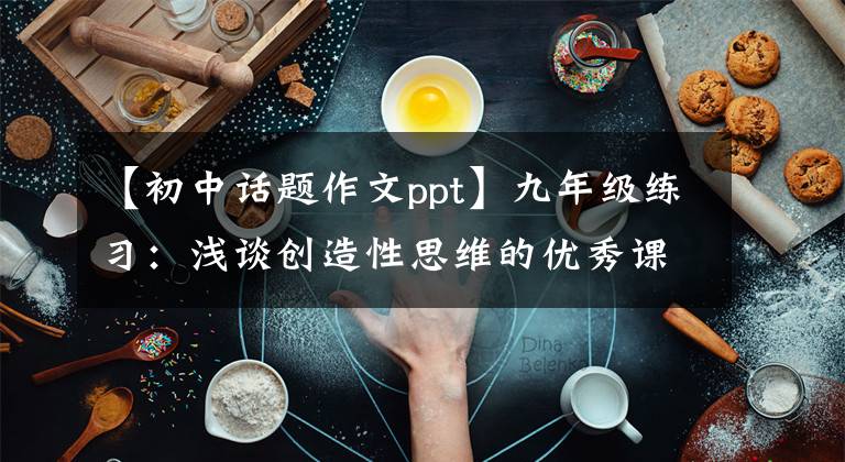 【初中话题作文ppt】九年级练习：浅谈创造性思维的优秀课件PPT