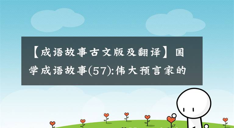 【成语故事古文版及翻译】国学成语故事(57):伟大预言家的外交传说