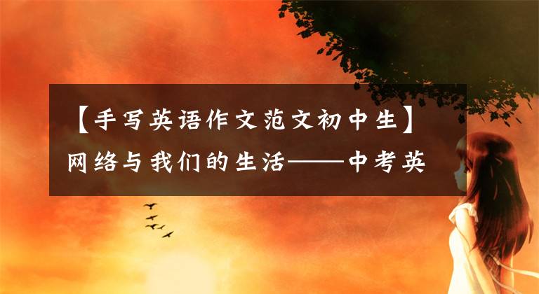 【手写英语作文范文初中生】网络与我们的生活——中考英语手写作文